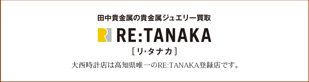 大西時計店は、高知県唯一の田中貴金属ジュエリー買取リ・タナカの登録店です。